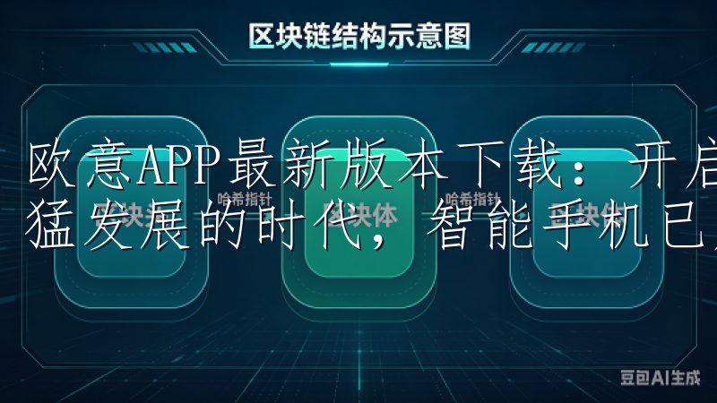 欧意APP最新版本下载：开启智能生活新篇章 在这个科技迅猛发展的时代，智能手机已成为我们生活中不可或缺的一部分。