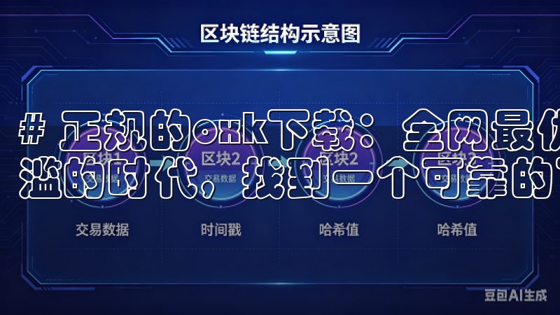 # 正规的oxk下载：全网最优下载链接分享 在这个信息泛滥的时代，找到一个可靠的下载链接非常重要。