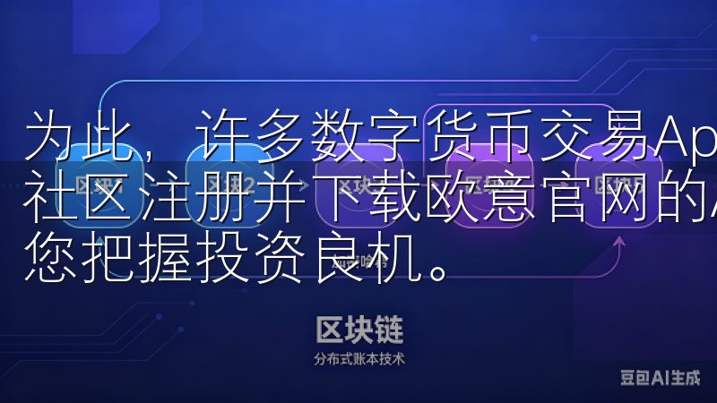 为此，许多数字货币交易App还提供了丰富的教育资源和用户社区注册并下载欧意官网的APP，让您的交易体验更顺畅，助您把握投资良机。