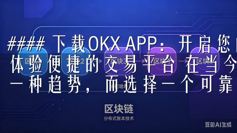 #### 下载OKX APP：开启您的加密货币投资之旅，体验便捷的交易平台 在当今数字化时代，投资加密货币已成为一种趋势，而选择一个可靠的交易平台至关重要。