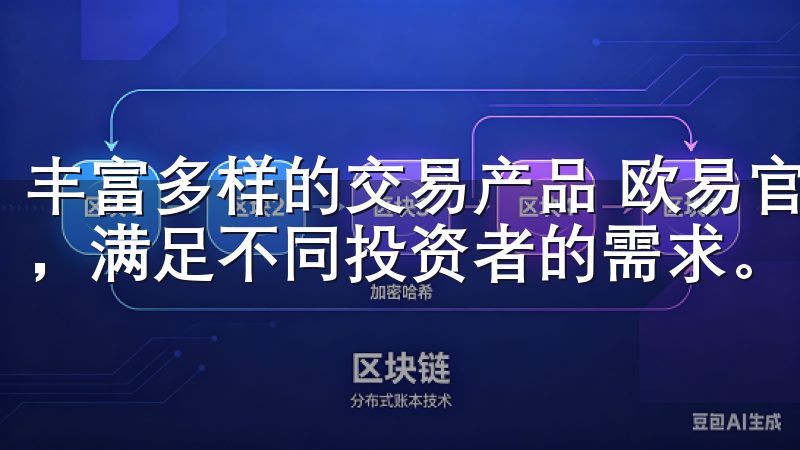 丰富多样的交易产品 欧易官网入口提供了丰富多样的交易产品，满足不同投资者的需求。