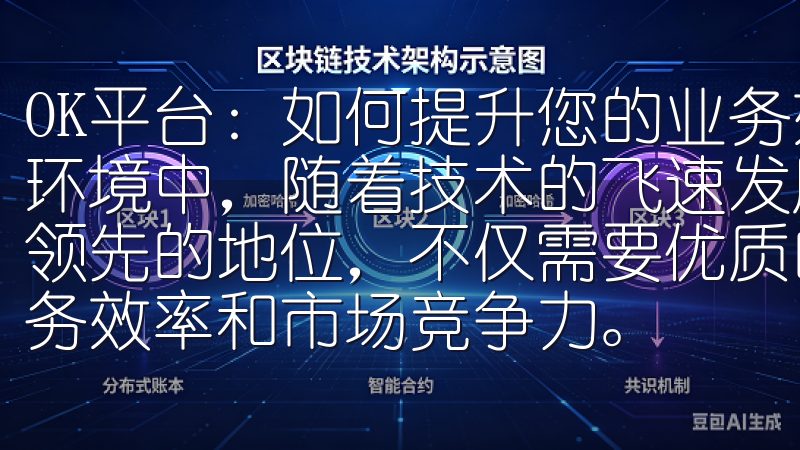 OK平台：如何提升您的业务效率与市场竞争力 在如今的市场环境中，随着技术的飞速发展和竞争的日益激烈，企业想要保持领先的地位，不仅需要优质的产品和服务，还需要提升自身的业务效率和市场竞争力。