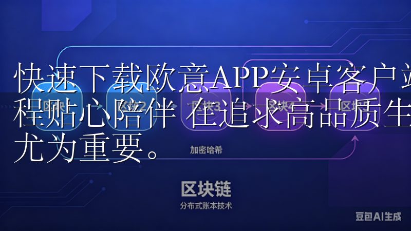快速下载欧意APP安卓客户端，尽享优质服务：专业客服，全程贴心陪伴 在追求高品质生活的今天，选择一款好的应用显得尤为重要。