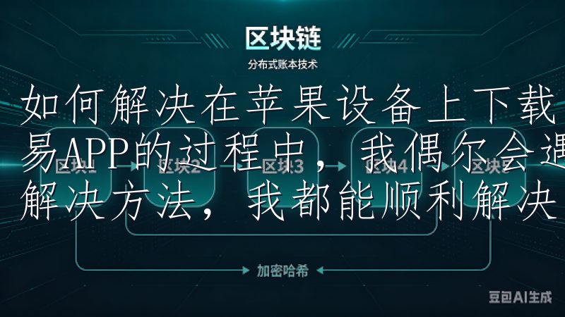 如何解决在苹果设备上下载欧易APP时遇到的问题 在下载欧易APP的过程中，我偶尔会遇到一些问题，但通过一些简单的解决方法，我都能顺利解决。